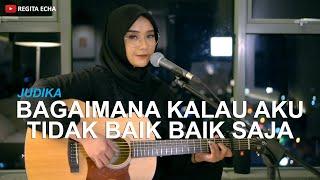 JUDIKA - BAGAIMANA KALAU AKU TIDAK BAIK BAIK SAJA (COVER AKUSTIK REGITA ECHA)