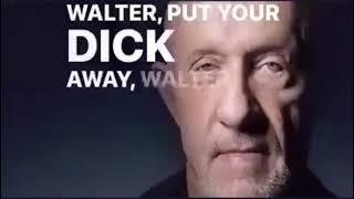 walter, put your dick away