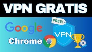 Cómo Tener VPN con Google Chrome Totalmente Gratis