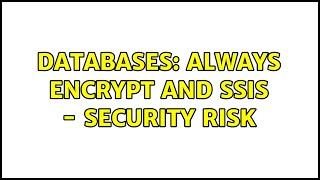 Databases: Always Encrypt and SSIS - Security Risk