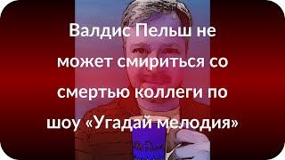 Валдис Пельш не может смириться со смертью коллеги по шоу «Угадай мелодия»