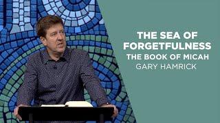 The Sea of Forgetfulness  |  The Book of Micah  |  Gary Hamrick