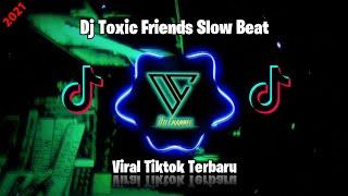 Dj Toxic Friends Slow Beat || Viral TikTok 2021