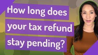 How long does your tax refund stay pending?