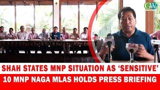 SHAH STATES MNP SITUATION AS ‘SENSITIVE’: 10 MNP NAGA MLAs HOLDS PRESS BRIEFING