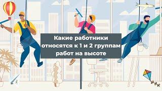 Какие работники относятся к 1 и 2 группам работ на высоте