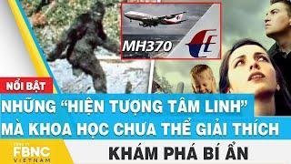 Khám phá bí ẩn | Những “hiện tượng tâm linh” mà khoa học chưa thể giải thích | FBNC