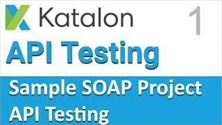Katalon Studio API Testing | Sample SOAP API Testing Project 1 | Introduction