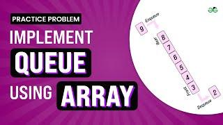 Implement Queue using array | School Practice Problem | GeeksforGeeks School