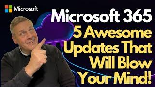 Microsoft 365 5 Awesome Updates That will Blow your Mind