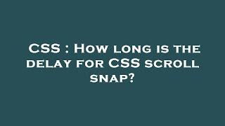 CSS : How long is the delay for CSS scroll snap?