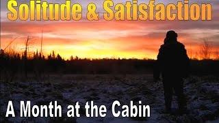 SOLITUDE AND SATISFACTION  A Month At My Off Grid Cabin