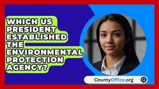 Which US President Established The Environmental Protection Agency? - CountyOffice.org