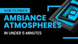 How to Create Ambience Atmospheres in Under 5 Minutes