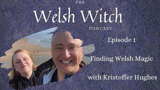 The Welsh Witch Podcast | ep. 1 | Finding Welsh Magic with Kristoffer Hughes