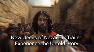 New 'Jesus of Nazareth' Movie Trailer: Witness the Untold Story