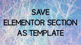 How to Save an Elementor Section as Template