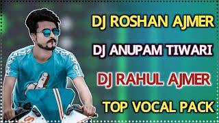 Dj Roshan Ajmer Dj Anupam Tiwari Dj Rahul Ajmer All New Top Vocal Pack 2021