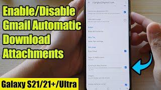 Galaxy S21/Ultra/Plus: How to Enable/Disable Gmail Automatic Download Attachments