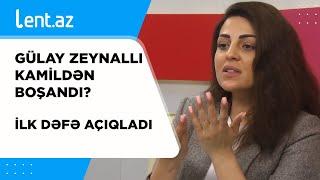 Gülay Zeynallı Kamildən BOŞANDI? - İLK DƏFƏ AÇIQLADI