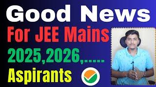 Good News For JEE 2025 and 2026 Students | JEE Mains GOOD NEWS #jeemains