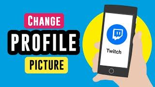 How to Change Profile Picture on Twitch Mobile { updated }