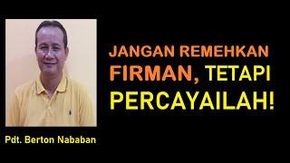 JANGAN REMEHKAN FIRMAN, TETAPI PERCAYAILAH !!! ~ by. PDT. BERTON N