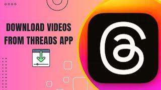How to Download and Save Videos from Threads App