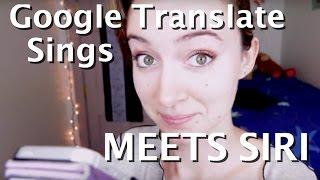 Google Translate Sings MEETS SIRI!!