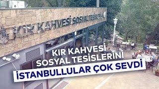 KIR KAHVESİ SOSYAL TESİSLERİNİ İSTANBULLULAR ÇOK SEVDİ