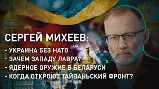 МИХЕЕВ: Украина без НАТО/ Зачем Западу Лавра/ Ядерное оружие в Беларуси/ Тайваньский фронт – прогноз