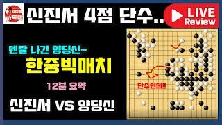 신진서가 4점 단수를 안 받자 멘탈 나간 양딩신~ [11분 요약] 한중빅매치 신진서 VS 양딩신