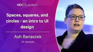 Spaces, squares, and circles - an intro to UI design - Ash Banaszek - NDC London 2023