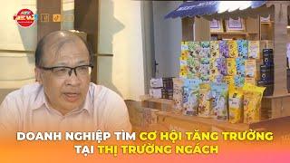 DOANH NGHIỆP TÌM CƠ HỘI TĂNG TRƯỞNG TẠI THỊ TRƯỜNG NGÁCH