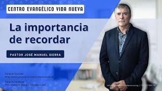 La importancia de recordar, por el pastor José Manuel Sierra.