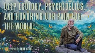 Empowering Our Joy For Life Through Honoring Our Pain for the World | John Seed ~ ATTMind 191