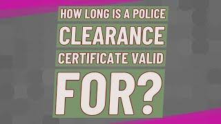How long is a police clearance certificate valid for?