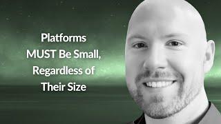 Platforms MUST Be Small, Regardless of Their Size | Robert Kelly | Conf42 PE 2024