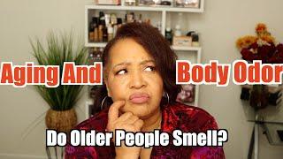 Aging & Body Odor |  Do Older People Actually Smell Different? Let's Talk! Over 40 & 50