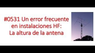 #0531 Un error frecuente en instalaciones HF: La altura de la antena. Altura optima Yagi 20m. XQ2CG