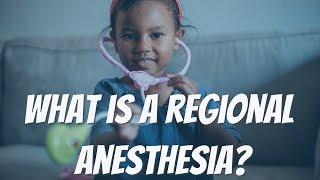 WHAT IS A REGIONAL ANESTHESIA?