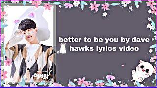 •better to be you dave hawks lyrics•