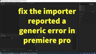 how to fix the importer reported a generic error in premiere pro