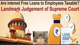 Are Interest Free Loans to employees taxable? - Landmark Judgement of the Supreme Court.