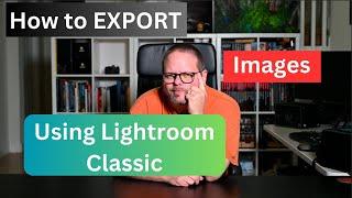 How to Export Images using Lightroom Classic