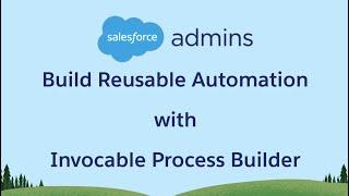 Use Process Builder & Invocable Processes to Build Reusable Automation 