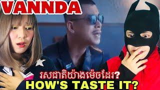 VANNDA -  រសជាតិយ៉ាងម៉េច? How's It Taste? (Official Music Video) - Reaction "So different of him"