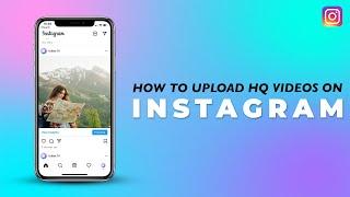 How to Upload High Quality Videos on Instagram | On iPhone, Android Mobiles and PC in 2021