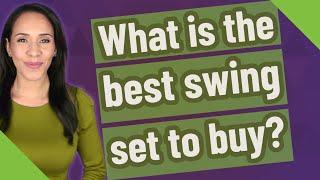 What is the best swing set to buy?