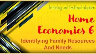 TLE 6 Home Economics 1. Identifying Family Resources and Needs